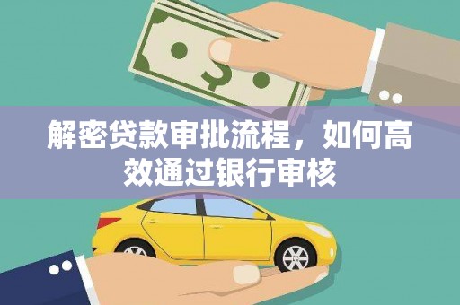 芮城解密贷款审批流程，如何高效通过银行审核