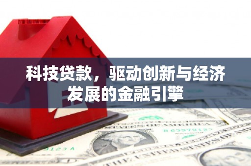 芮城科技贷款，驱动创新与经济发展的金融引擎