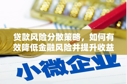 芮城贷款风险分散策略，如何有效降低金融风险并提升收益