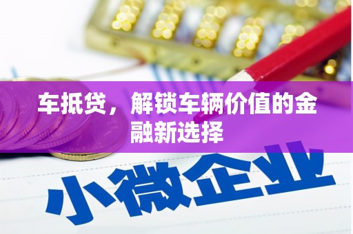 芮城车抵贷，解锁车辆价值的金融新选择