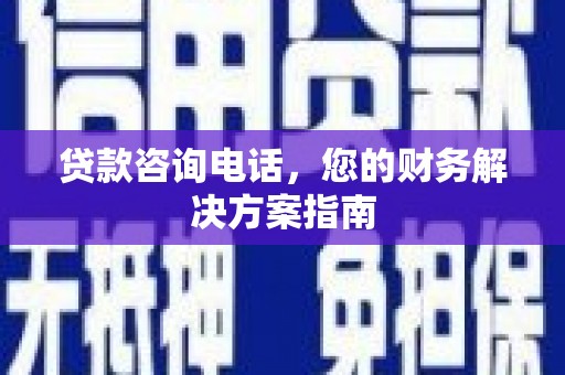 芮城贷款咨询电话，您的财务解决方案指南