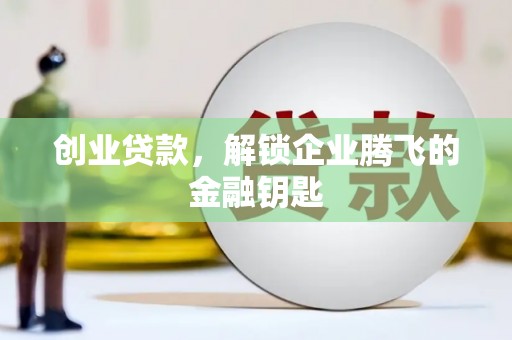 芮城创业贷款，解锁企业腾飞的金融钥匙