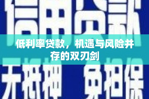 芮城低利率贷款，机遇与风险并存的双刃剑